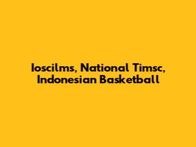 Ioscilms, National Timsc, Indonesian Basketball