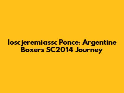 Ioscjeremiassc Ponce: Argentine Boxer's SC2014 Journey