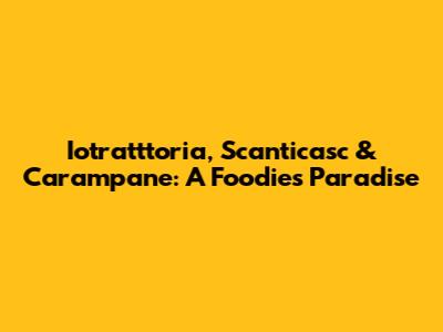 Iotratttoria, Scanticasc & Carampane: A Foodie's Paradise