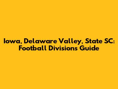 Iowa, Delaware Valley, State SC: Football Divisions Guide