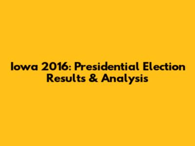 Iowa 2016: Presidential Election Results & Analysis