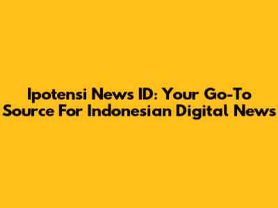 Ipotensi News ID: Your Go-To Source For Indonesian Digital News