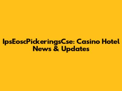 IpsEoscPickeringsCse: Casino Hotel News & Updates