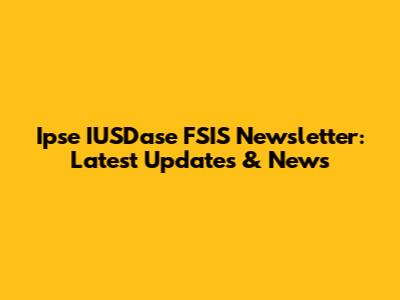 Ipse IUSDase FSIS Newsletter: Latest Updates & News