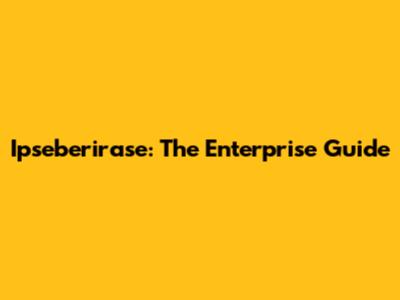 Ipseberirase: The Enterprise Guide