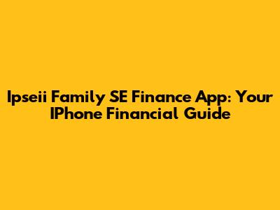 Ipseii Family SE Finance App: Your IPhone Financial Guide