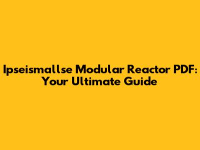 Ipseismallse Modular Reactor PDF: Your Ultimate Guide