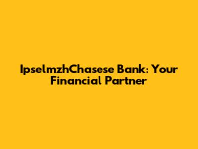 IpselmzhChasese Bank: Your Financial Partner