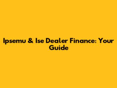 Ipsemu & Ise Dealer Finance: Your Guide