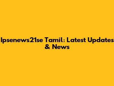 Ipsenews21se Tamil: Latest Updates & News