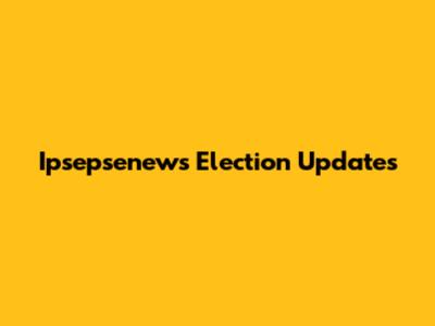 Ipsepsenews Election Updates