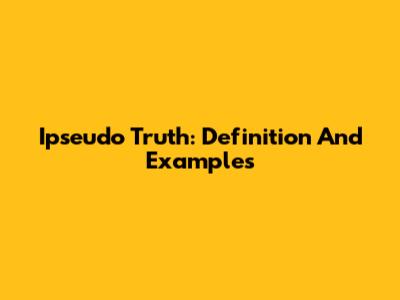 Ipseudo Truth: Definition And Examples