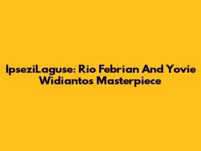 IpseziLaguse: Rio Febrian And Yovie Widianto's Masterpiece