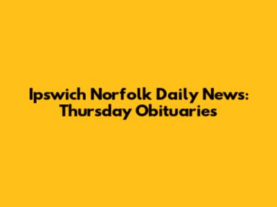 Ipswich Norfolk Daily News: Thursday Obituaries