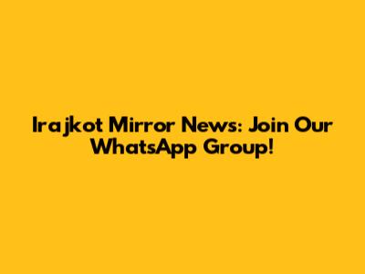 Irajkot Mirror News: Join Our WhatsApp Group!