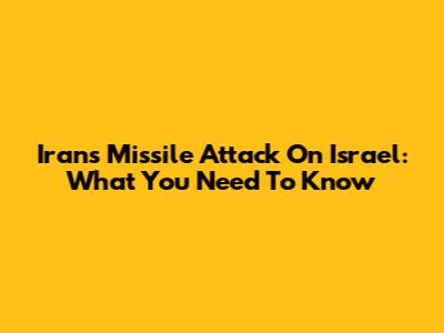 Iran's Missile Attack On Israel: What You Need To Know