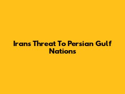 Iran's Threat To Persian Gulf Nations