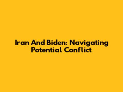 Iran And Biden: Navigating Potential Conflict