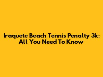 Iraquete Beach Tennis Penalty 3k: All You Need To Know