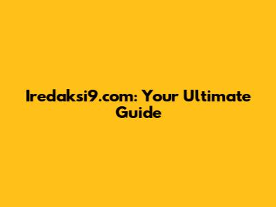 Iredaksi9.com: Your Ultimate Guide
