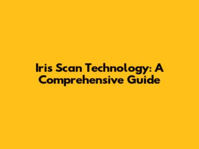 Iris Scan Technology: A Comprehensive Guide