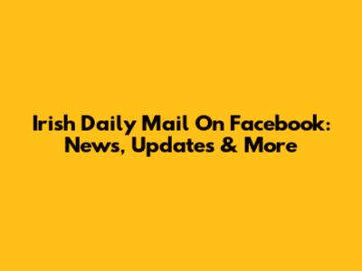 Irish Daily Mail On Facebook: News, Updates & More