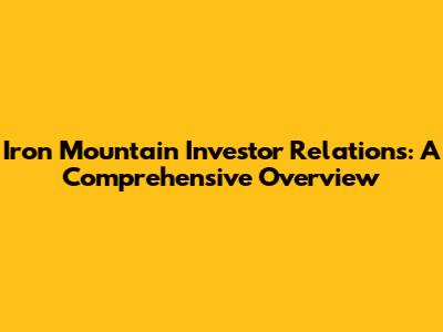 Iron Mountain Investor Relations: A Comprehensive Overview