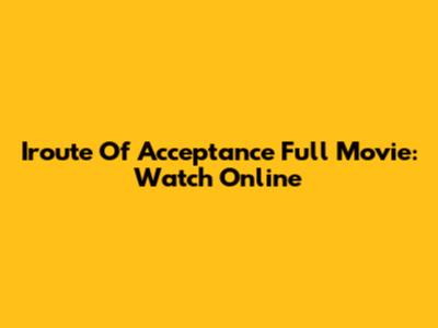Iroute Of Acceptance Full Movie: Watch Online