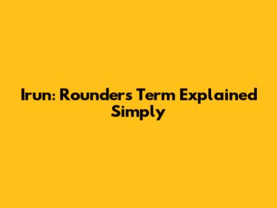 Irun: Rounders Term Explained Simply