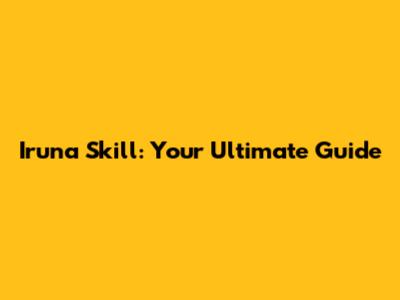 Iruna Skill: Your Ultimate Guide