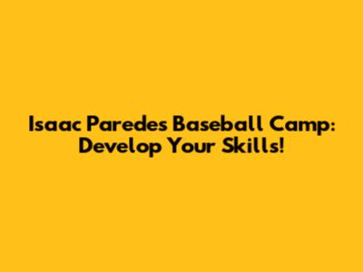 Isaac Paredes Baseball Camp: Develop Your Skills!