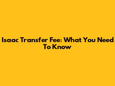 Isaac Transfer Fee: What You Need To Know