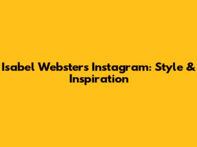 Isabel Webster's Instagram: Style & Inspiration