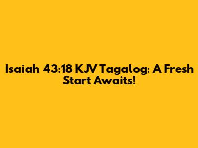 Isaiah 43:18 KJV Tagalog: A Fresh Start Awaits!