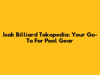 Isak Billiard Tokopedia: Your Go-To For Pool Gear