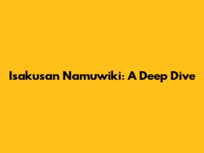 Isakusan Namuwiki: A Deep Dive