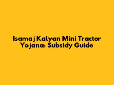 Isamaj Kalyan Mini Tractor Yojana: Subsidy Guide