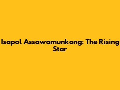 Isapol Assawamunkong: The Rising Star