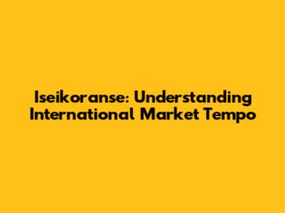 Iseikoranse: Understanding International Market Tempo