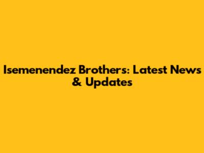 Isemenendez Brothers: Latest News & Updates