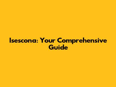 Isescona: Your Comprehensive Guide