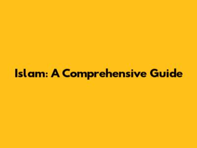 Islam: A Comprehensive Guide