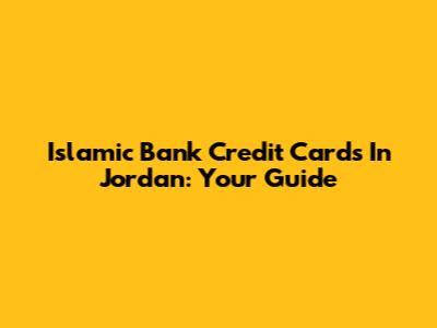 Islamic Bank Credit Cards In Jordan: Your Guide