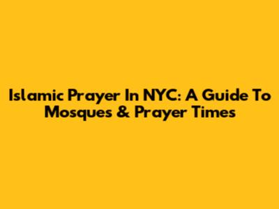 Islamic Prayer In NYC: A Guide To Mosques & Prayer Times