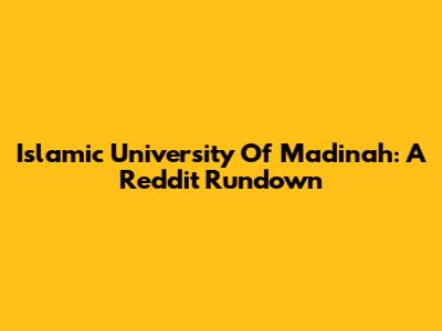 Islamic University Of Madinah: A Reddit Rundown
