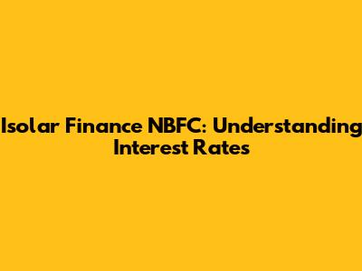 Isolar Finance NBFC: Understanding Interest Rates