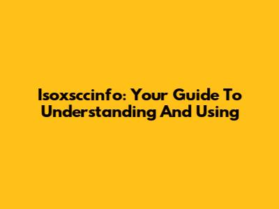 Isoxsccinfo: Your Guide To Understanding And Using