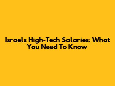 Israel's High-Tech Salaries: What You Need To Know