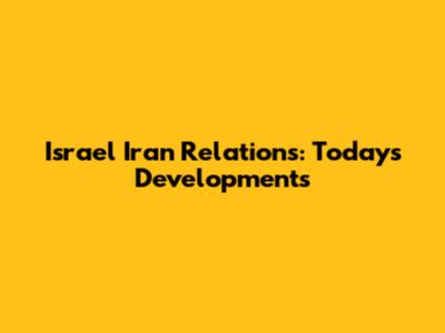 Israel Iran Relations: Today's Developments