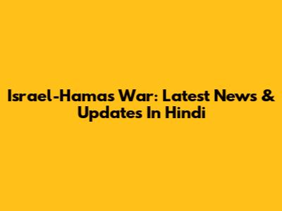 Israel-Hamas War: Latest News & Updates In Hindi